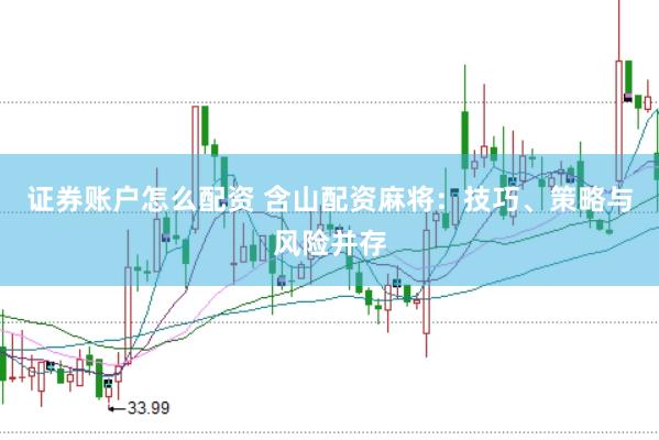 证券账户怎么配资 含山配资麻将：技巧、策略与风险并存