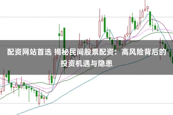 配资网站首选 揭秘民间股票配资：高风险背后的投资机遇与隐患