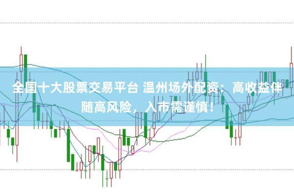 全国十大股票交易平台 温州场外配资:高收益伴随高风险,入市需谨慎!