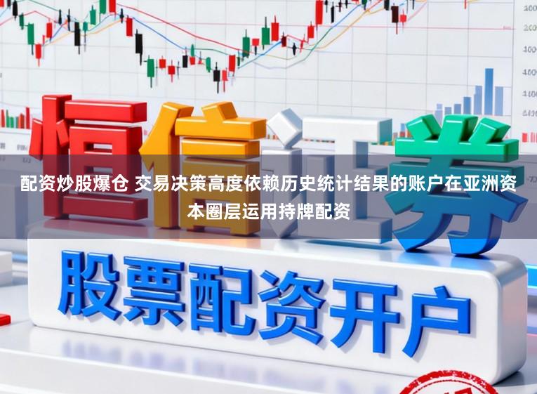 配资炒股爆仓 交易决策高度依赖历史统计结果的账户在亚洲资本圈层运用持牌配资