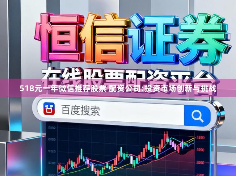 518元一年微信推荐股票 配资公司:投资市场创新与挑战