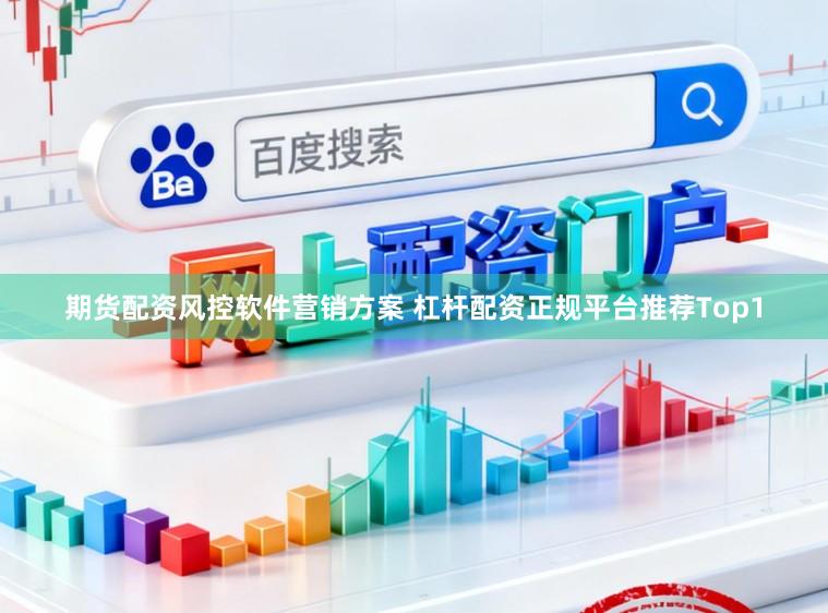期货配资风控软件营销方案 杠杆配资正规平台推荐Top1