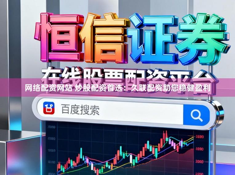 网络配资网站 炒股配资首选：久联配资助您稳健盈利