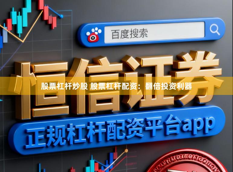 股票杠杆炒股 股票杠杆配资：翻倍投资利器