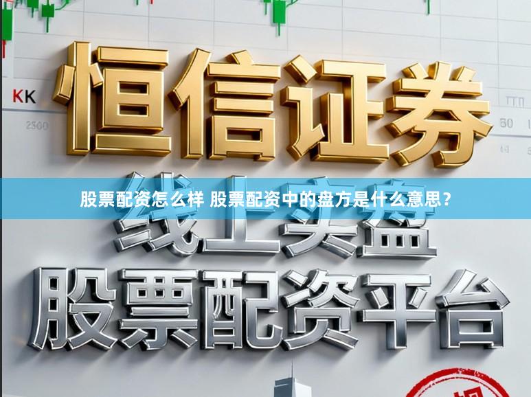股票配资怎么样 股票配资中的盘方是什么意思？
