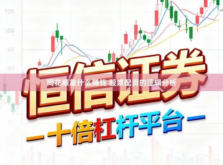 同花顺靠什么赚钱 股票配资的逻辑分析