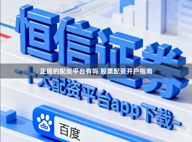 正规的配资平台有吗 股票配资开户指南