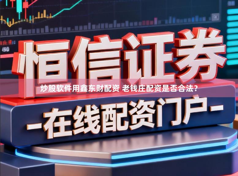 炒股软件用鑫东财配资 老钱庄配资是否合法？