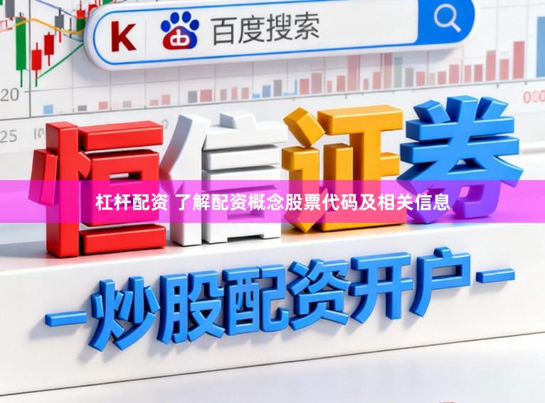 杠杆配资 了解配资概念股票代码及相关信息