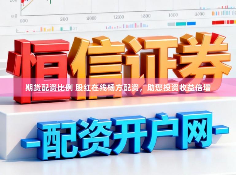 期货配资比例 股红在线杨方配资，助您投资收益倍增