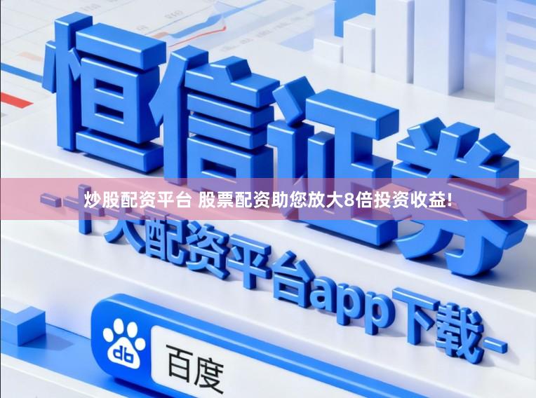 炒股配资平台 股票配资助您放大8倍投资收益!