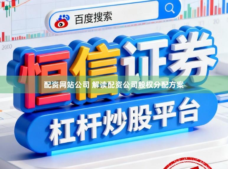 配资网站公司 解读配资公司股权分配方案
