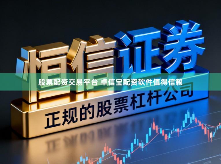 股票配资交易平台 卓信宝配资软件值得信赖