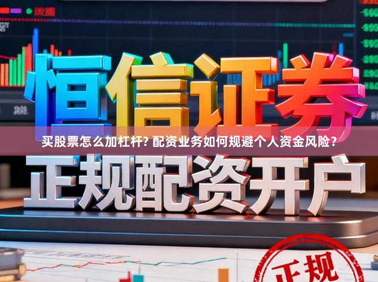 买股票怎么加杠杆? 配资业务如何规避个人资金风险？