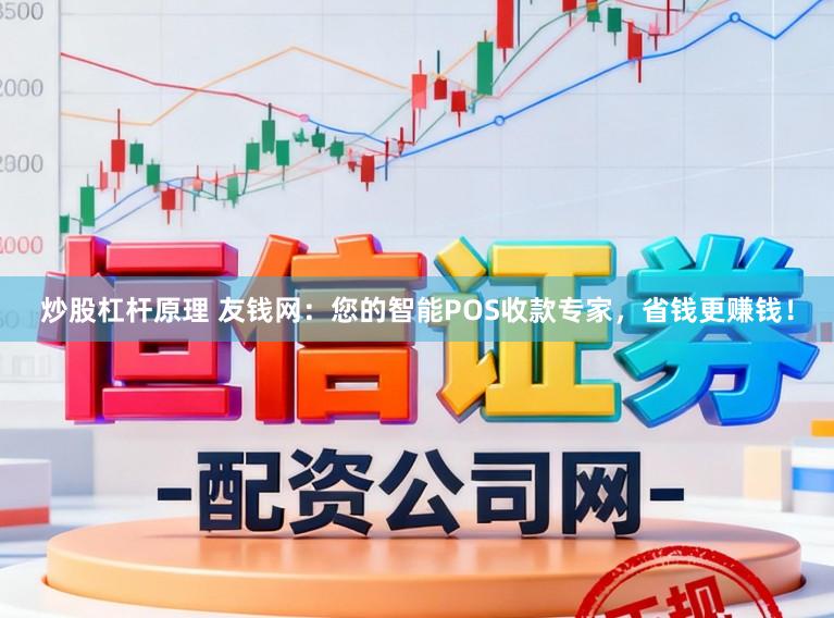 炒股杠杆原理 友钱网:您的智能POS收款专家,省钱更赚钱!