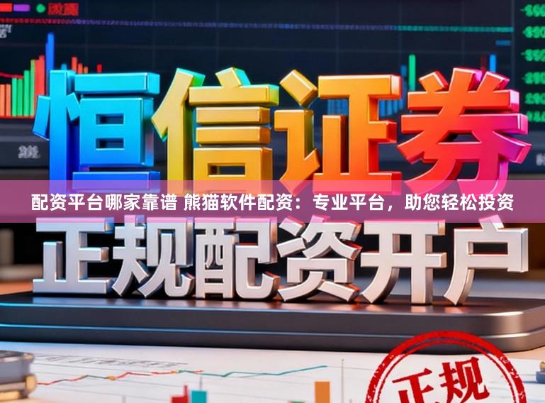 配资平台哪家靠谱 熊猫软件配资:专业平台,助您轻松投资